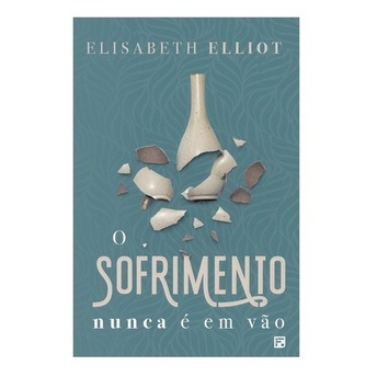 Sofrimento com Propósito: Lições de Elisabeth Elliot