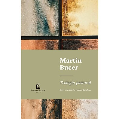Teologia Pastoral por Martin Bucer – Cuidado de Almas com Fidelidade Bíblica