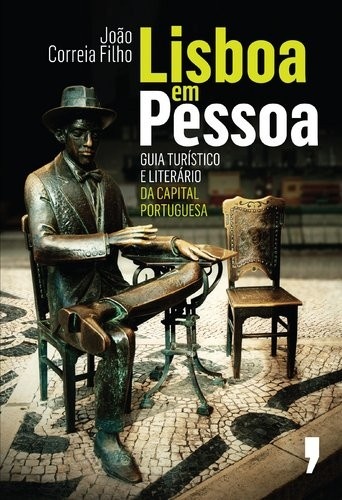 Lisboa em Pessoa: Guia Turístico e Literário da Capital Portuguesa